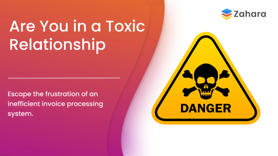 Yellow caution sign with skull and crossbones labeled "Danger." Text reads: "Are You in a Toxic Relationship" and "Escape the frustration of an inefficient invoice processing system." Don't let an outdated invoice processing system become your next toxic relationship.