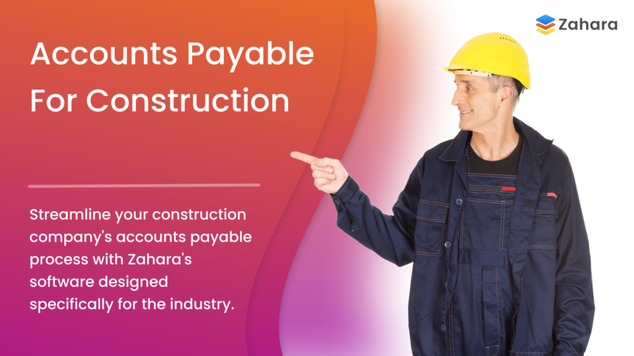 A construction worker in overalls and helmet points right. Text: "Accounts Payable For Construction" and "Streamline your construction company's accounts payable process with Zahara's software.